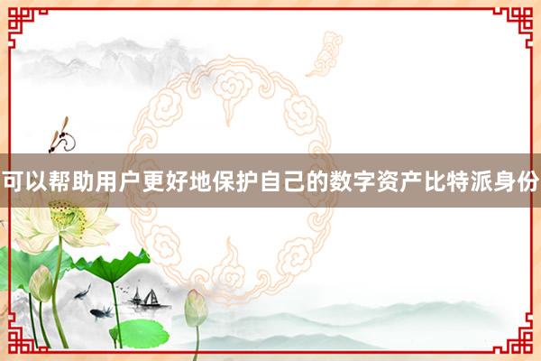 可以帮助用户更好地保护自己的数字资产比特派身份