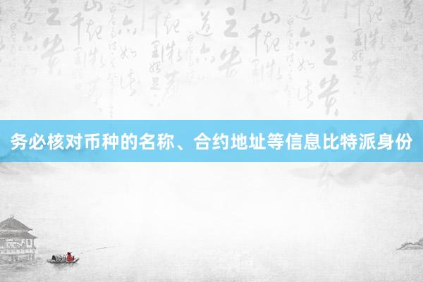 务必核对币种的名称、合约地址等信息比特派身份