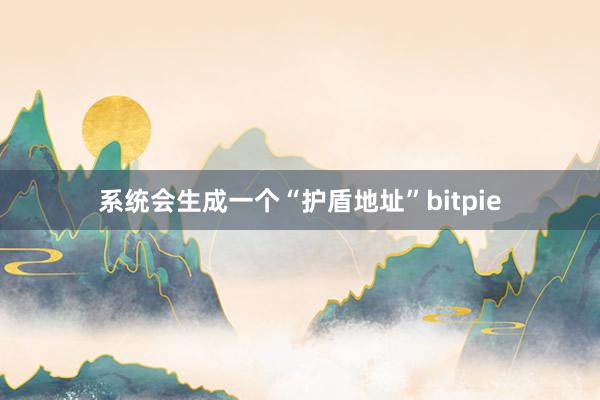 系统会生成一个“护盾地址”bitpie