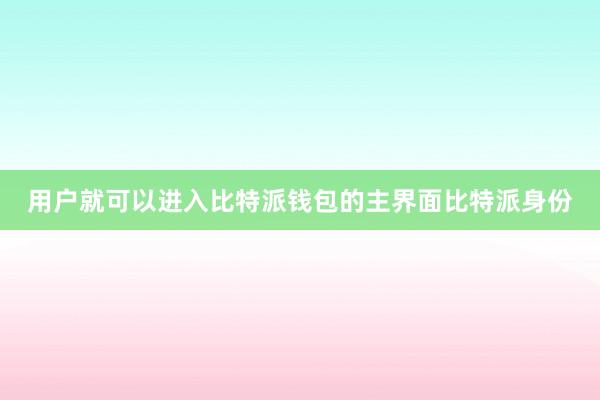 用户就可以进入比特派钱包的主界面比特派身份