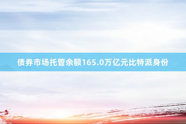 债券市场托管余额165.0万亿元比特派身份