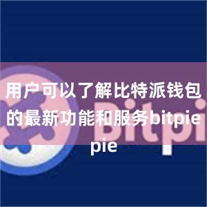 用户可以了解比特派钱包的最新功能和服务bitpie