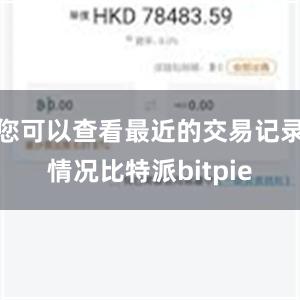 您可以查看最近的交易记录情况比特派bitpie