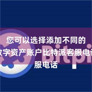 您可以选择添加不同的数字资产账户比特派客服电话